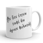 Κούπα "Αν δεν έπινα καφέ..."